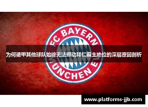 为何德甲其他球队始终无法撼动拜仁霸主地位的深层原因剖析