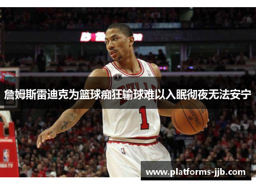 詹姆斯雷迪克为篮球痴狂输球难以入眠彻夜无法安宁