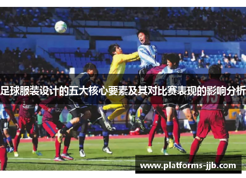 足球服装设计的五大核心要素及其对比赛表现的影响分析