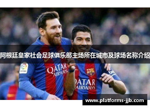 阿根廷皇家社会足球俱乐部主场所在城市及球场名称介绍